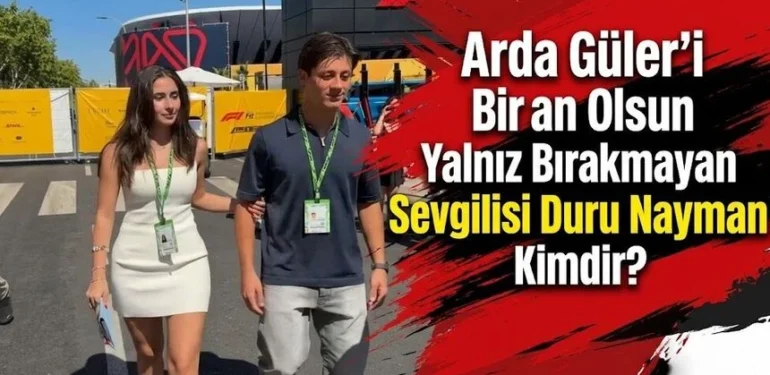 Arda Güler’i Bir an Olsun Yalnız Bırakmayan Sevgilisi Duru Nayman Kimdir?
